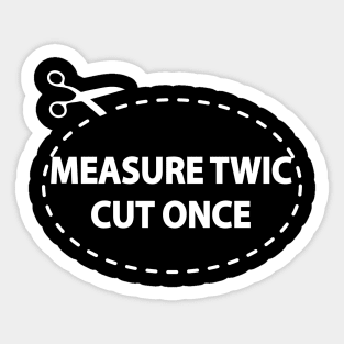 Measure Twic, Cut Once Sticker